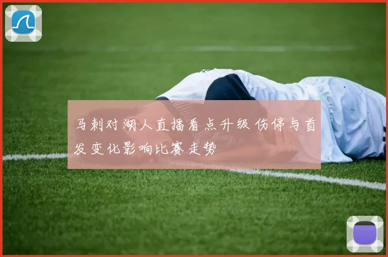 马刺对湖人直播看点升级 伤停与首发变化影响比赛走势