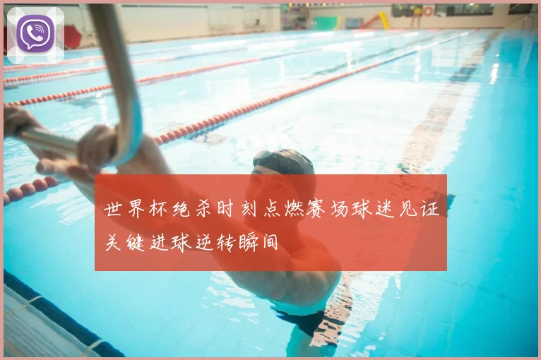 世界杯绝杀时刻点燃赛场球迷见证关键进球逆转瞬间