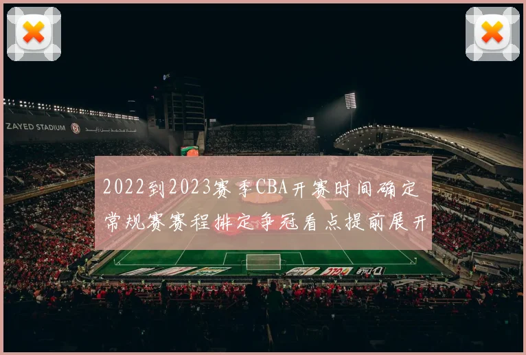 2022到2023赛季CBA开赛时间确定 常规赛赛程排定争冠看点提前展开