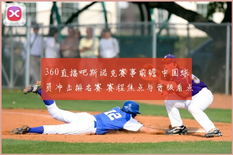 360直播吧斯诺克赛事前瞻 中国球员冲击排名赛 赛程焦点与晋级看点曝光