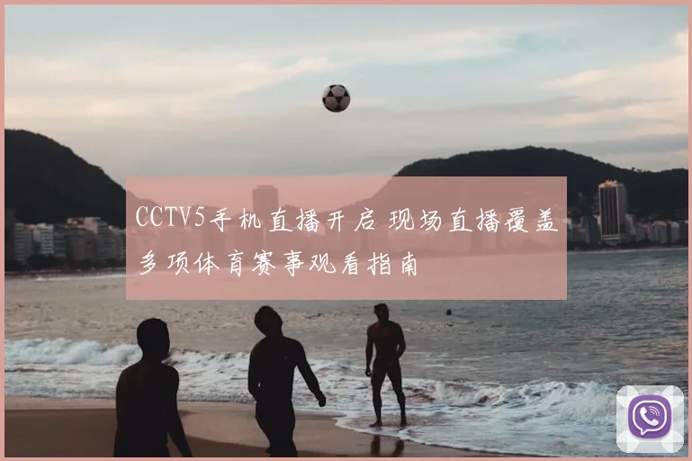 CCTV5手机直播开启 现场直播覆盖多项体育赛事观看指南