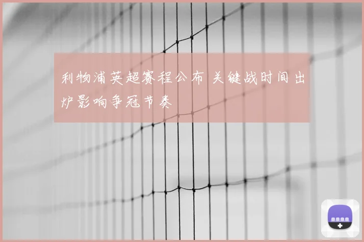 利物浦英超赛程公布 关键战时间出炉影响争冠节奏