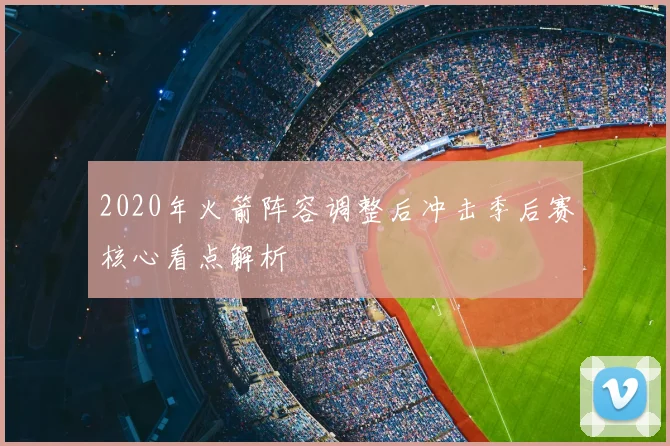2020年火箭阵容调整后冲击季后赛核心看点解析