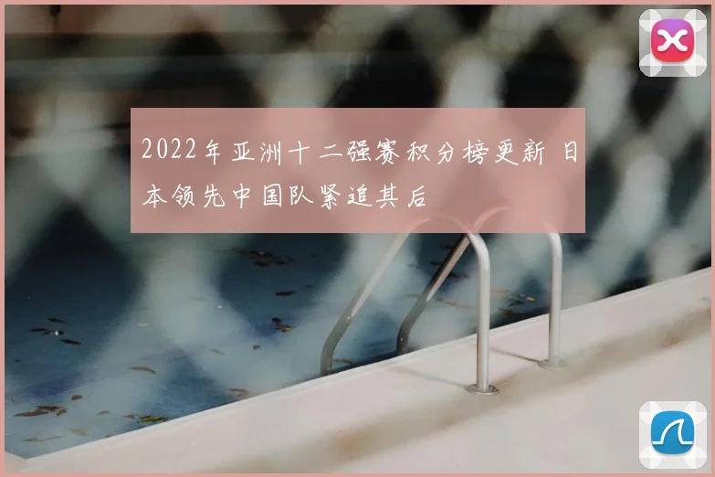 2022年亚洲十二强赛积分榜更新 日本领先中国队紧追其后