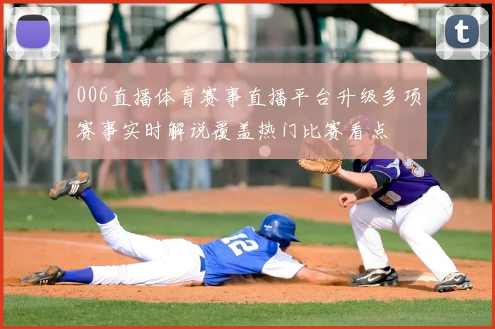 006直播体育赛事直播平台升级多项赛事实时解说覆盖热门比赛看点