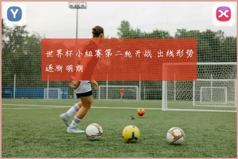 世界杯小组赛第二轮开战 出线形势逐渐明朗
